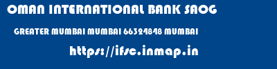 OMAN INTERNATIONAL BANK SAOG  GREATER MUMBAI MUMBAI 66324848 MUMBAI   ifsc code